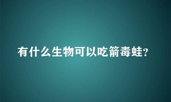 有什么生物可以吃箭毒蛙?