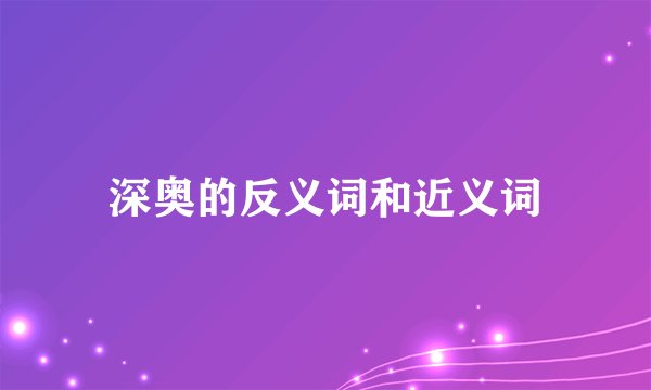 深奥的反义词和近义词