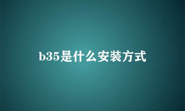 b35是什么安装方式