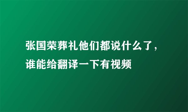 张国荣葬礼他们都说什么了，谁能给翻译一下有视频