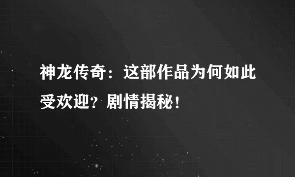 神龙传奇：这部作品为何如此受欢迎？剧情揭秘！