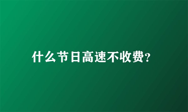 什么节日高速不收费?