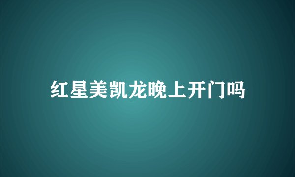 红星美凯龙晚上开门吗