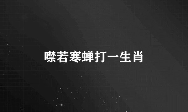 噤若寒蝉打一生肖