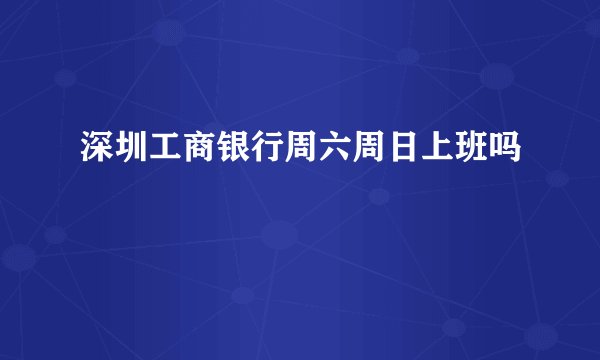 深圳工商银行周六周日上班吗