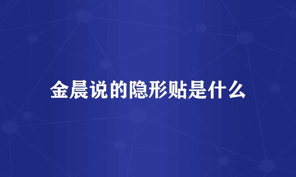 金晨说的隐形贴是什么