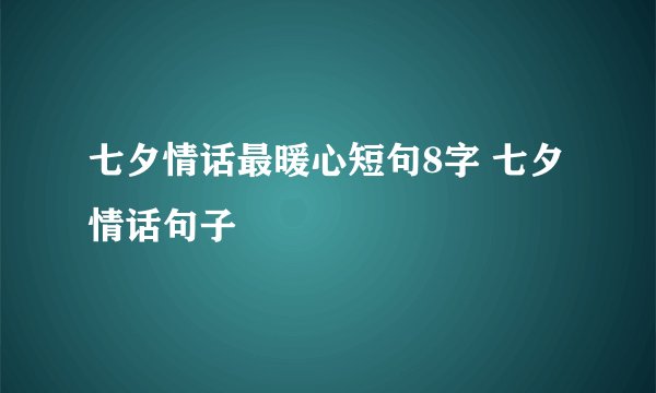 七夕情话最暖心短句8字 七夕情话句子