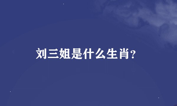 刘三姐是什么生肖？