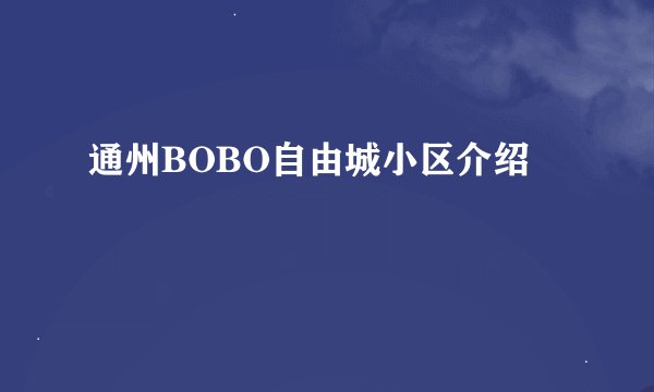 通州BOBO自由城小区介绍