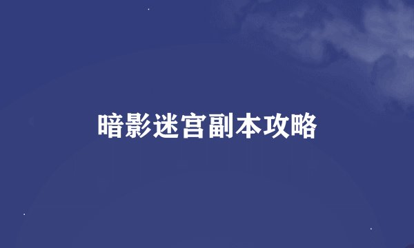 暗影迷宫副本攻略