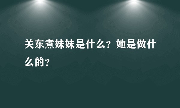 关东煮妹妹是什么？她是做什么的？