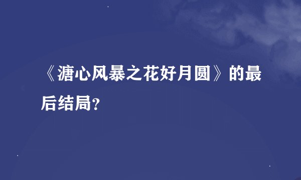 《溏心风暴之花好月圆》的最后结局？