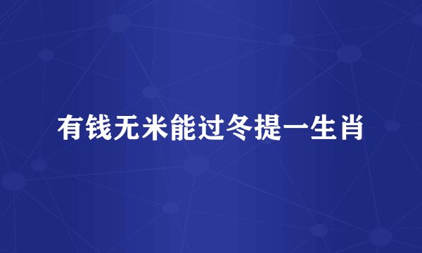 有钱无米能过冬提一生肖