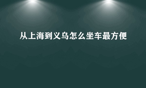 从上海到义乌怎么坐车最方便