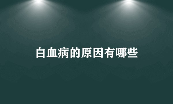 白血病的原因有哪些