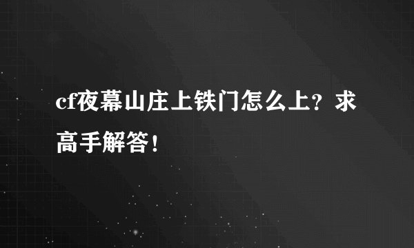cf夜幕山庄上铁门怎么上？求高手解答！
