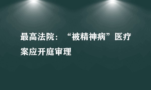 最高法院：“被精神病”医疗案应开庭审理