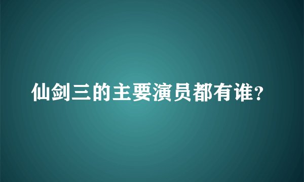 仙剑三的主要演员都有谁？