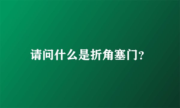 请问什么是折角塞门?