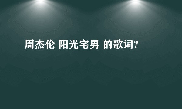 周杰伦 阳光宅男 的歌词?