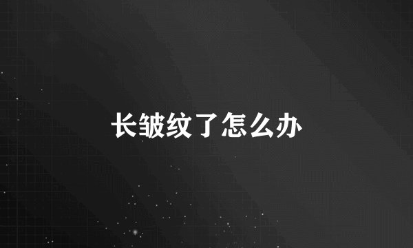 长皱纹了怎么办