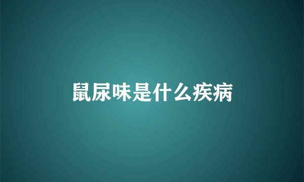 鼠尿味是什么疾病
