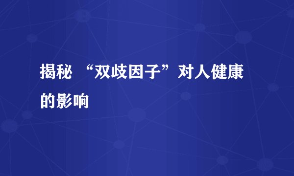 揭秘 “双歧因子”对人健康的影响