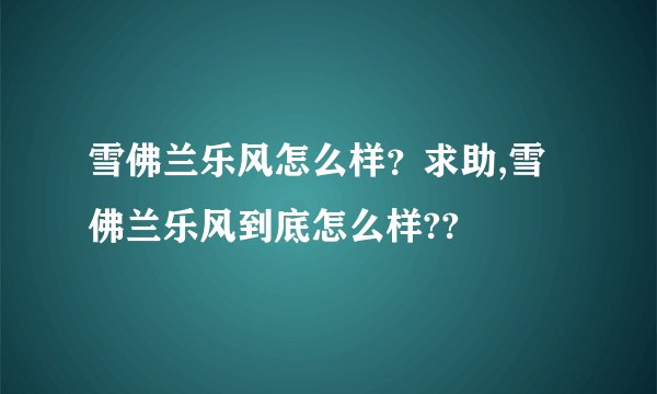 雪佛兰乐风怎么样？求助,雪佛兰乐风到底怎么样??