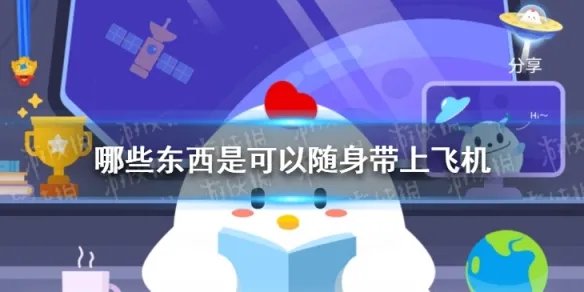 哪些东西是可以随身带上飞机 蚂蚁庄园今日答案坐飞机出行时