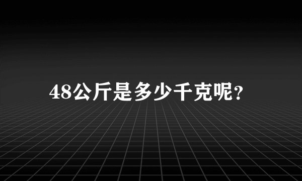 48公斤是多少千克呢？