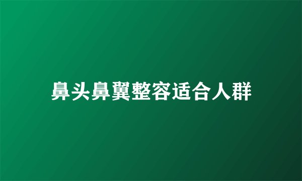 鼻头鼻翼整容适合人群