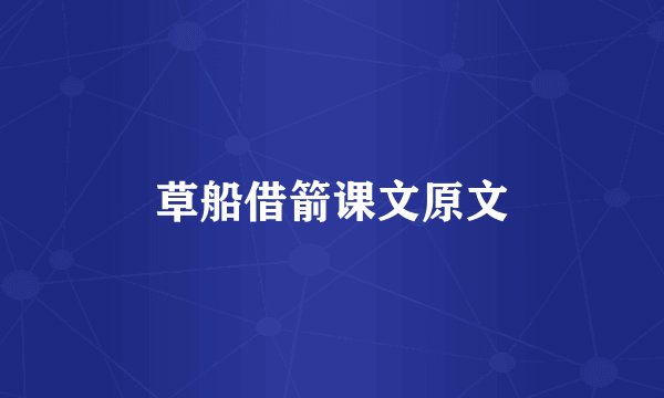 草船借箭课文原文