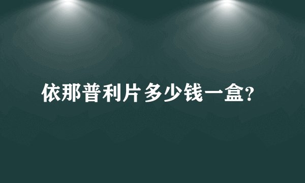 依那普利片多少钱一盒？