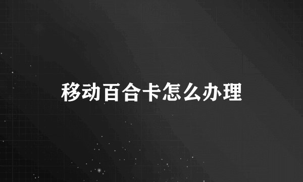 移动百合卡怎么办理