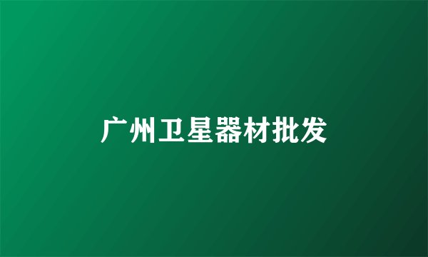 广州卫星器材批发
