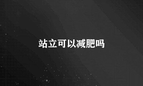 站立可以减肥吗