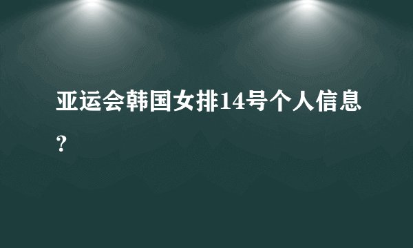 亚运会韩国女排14号个人信息？