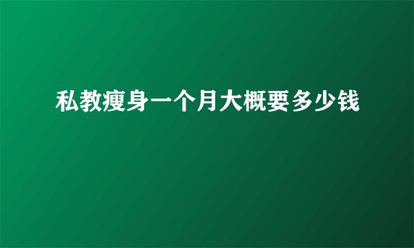 私教瘦身一个月大概要多少钱