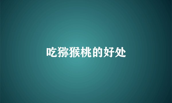 吃猕猴桃的好处