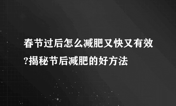春节过后怎么减肥又快又有效?揭秘节后减肥的好方法	