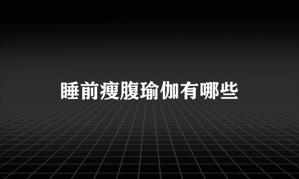 睡前瘦腹瑜伽有哪些