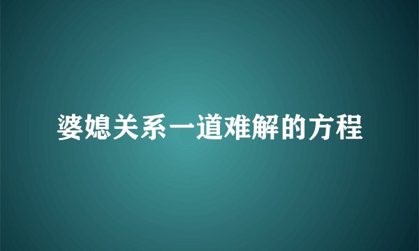 婆媳关系一道难解的方程