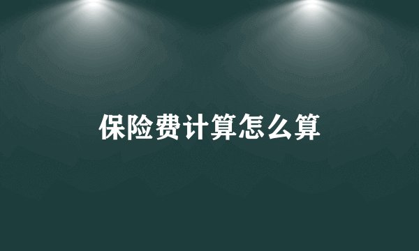保险费计算怎么算