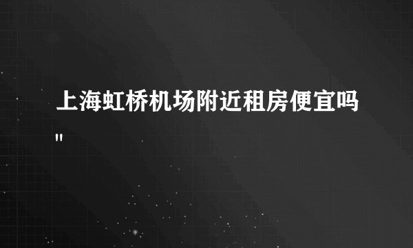 上海虹桥机场附近租房便宜吗