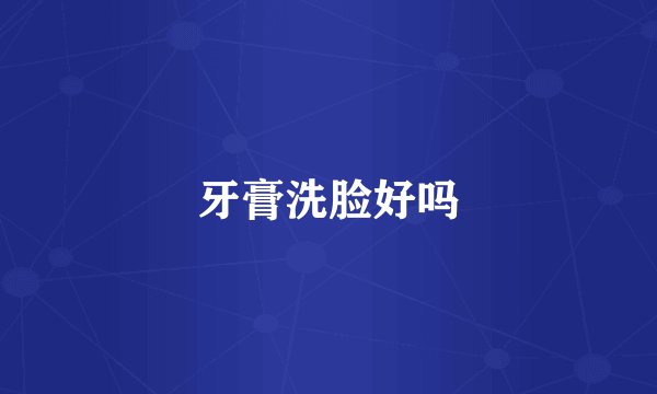 牙膏洗脸好吗