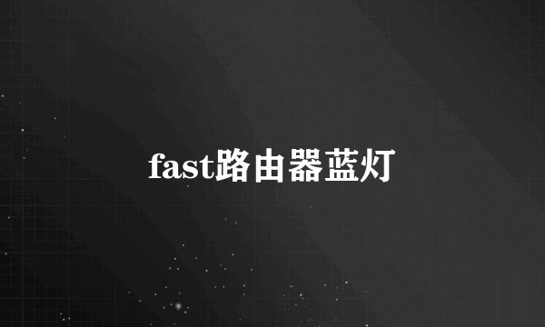 fast路由器蓝灯