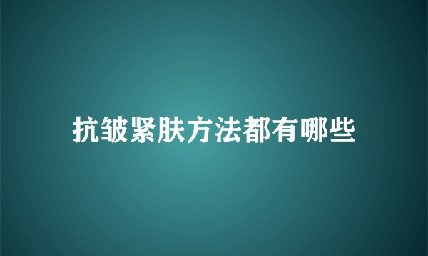抗皱紧肤方法都有哪些