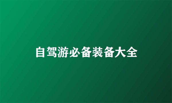 自驾游必备装备大全