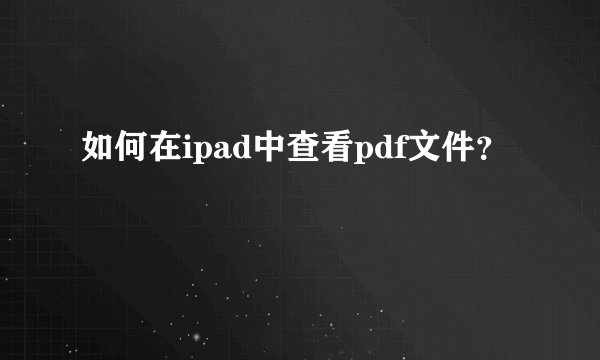 如何在ipad中查看pdf文件？