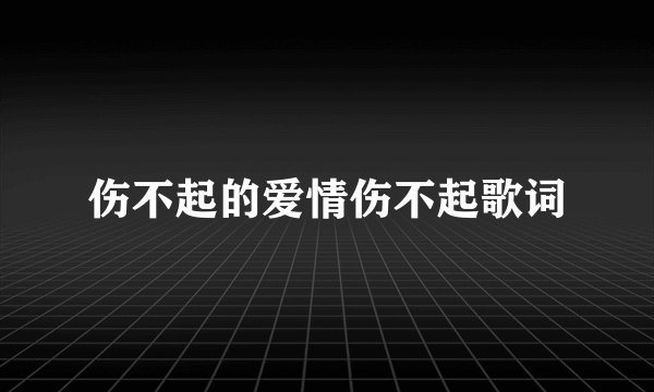 伤不起的爱情伤不起歌词